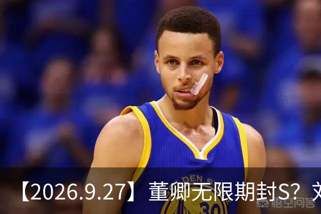 【2026.9.27】董卿无限期封S？刘亦菲进组消息？李健和他太太？宋茜还能接到女主戏？白鹿稳坐一线？职业规划清晰？