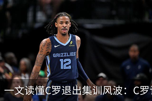 一文读懂C罗退出集训风波：C罗认定热苏斯违背承诺 热苏斯拒绝道歉