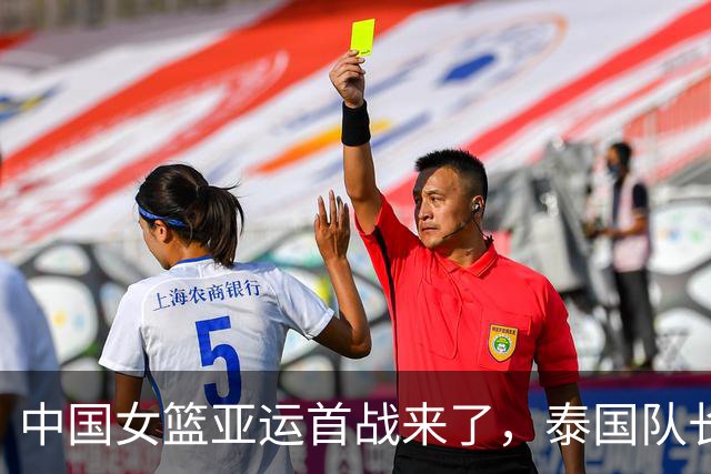 中国女篮亚运首战来了，泰国队长提前认输，CCTV5领衔，三平台直播