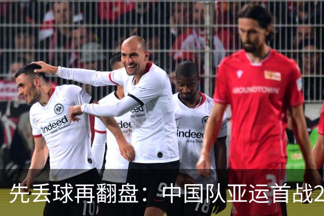 先丢球再翻盘：中国队亚运首战2比1逆转朝鲜队