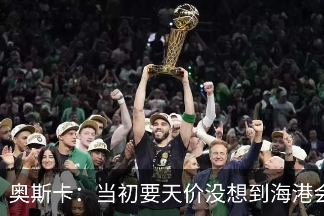 奥斯卡：当初要天价没想到海港会答应 还有钱在中国没取