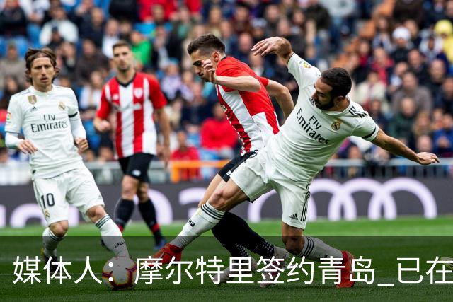 媒体人：摩尔特里签约青岛 已在球队试训多日