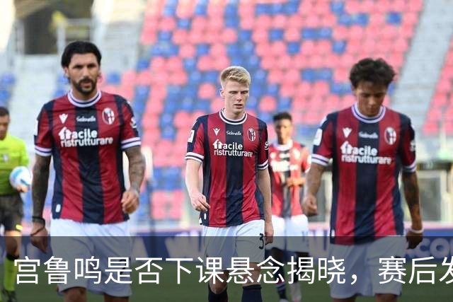宫鲁鸣是否下课悬念揭晓，赛后发言惹众怒，郑薇一针见血太厉害