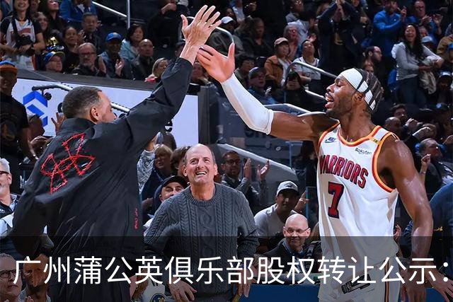 广州蒲公英俱乐部股权转让公示：广州辰星俱乐部将持有100%股份