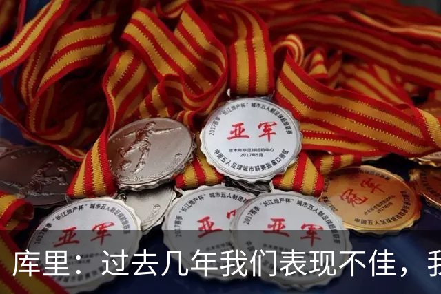 库里：过去几年我们表现不佳，我们得努力重新赢得去谈论他的资格