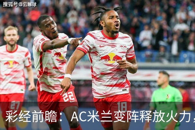 彩经前瞻：AC米兰变阵释放火力，客场有望击穿萨索洛