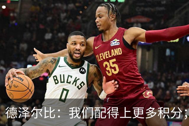 德泽尔比：我们配得上更多积分；还需管理乌多基的出场时间