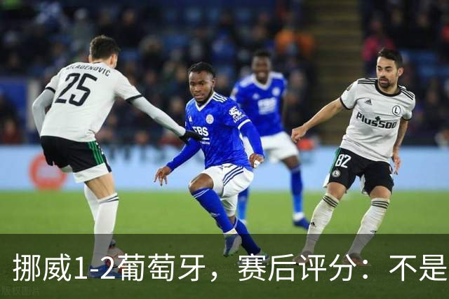 挪威1-2葡萄牙，赛后评分：不是哈兰德第一，葡萄牙11号第一