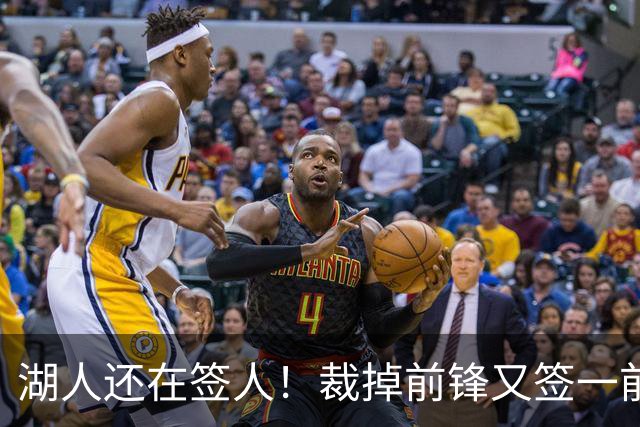 湖人还在签人！裁掉前锋又签一前锋！