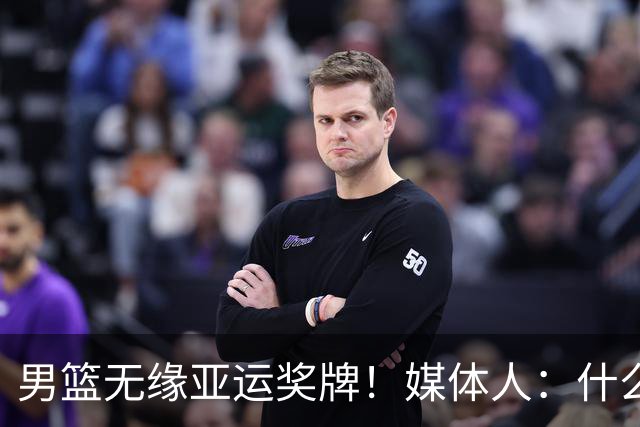 男篮无缘亚运奖牌！媒体人：什么都不想说 哀莫大于心死 就这样吧