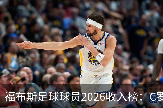 福布斯足球球员2026收入榜：C罗3亿美元居首，亚马尔升至第6