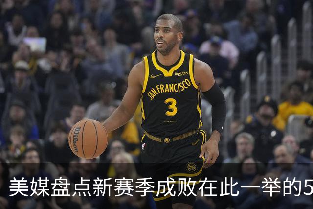 美媒盘点新赛季成败在此一举的5大球员，哈登上榜，东契奇领衔