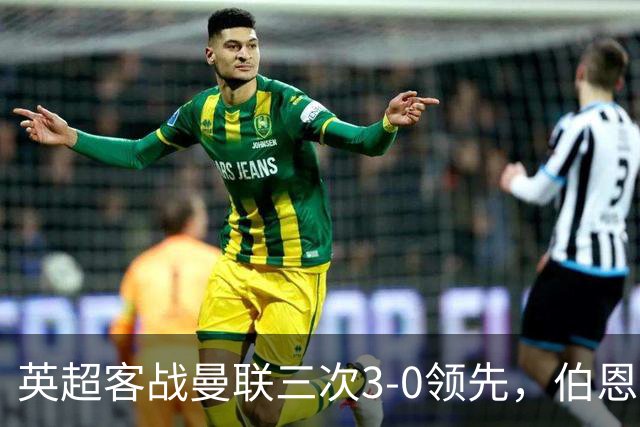 英超客战曼联三次3-0领先，伯恩茅斯追平利物浦和曼城