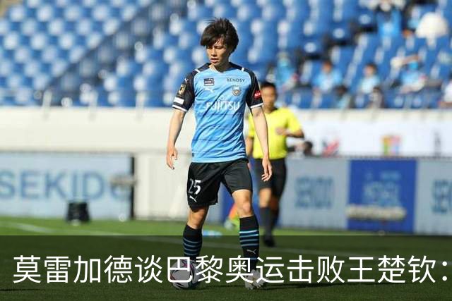 莫雷加德谈巴黎奥运击败王楚钦：我的新战术把他搞懵！赢球像做梦一样