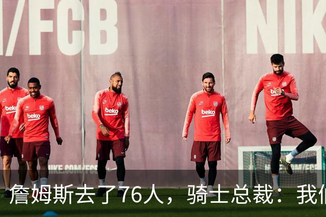 詹姆斯去了76人，骑士总裁：我们不能依赖某一个结果