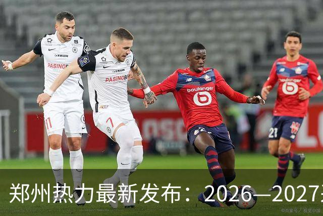 郑州热力最新发布：2026—2027采暖期供热准备工作全面启动