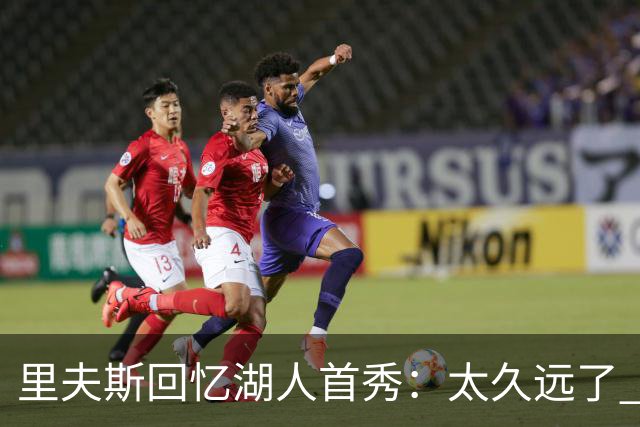 里夫斯回忆湖人首秀：太久远了 感觉我好像已经在这里待了20年