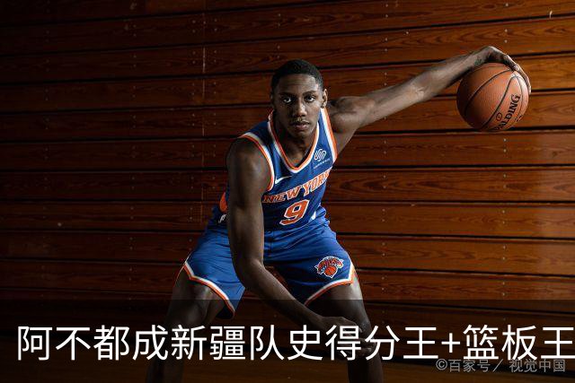 阿不都成新疆队史得分王+篮板王 助攻王也即将达成