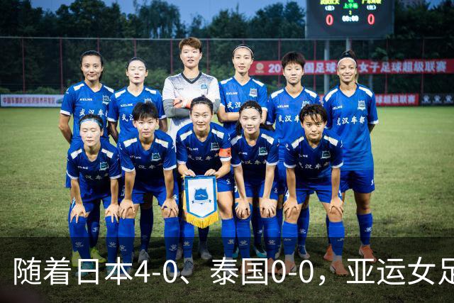 随着日本4-0、泰国0-0，亚运女足八强全部诞生：5大劲旅在列