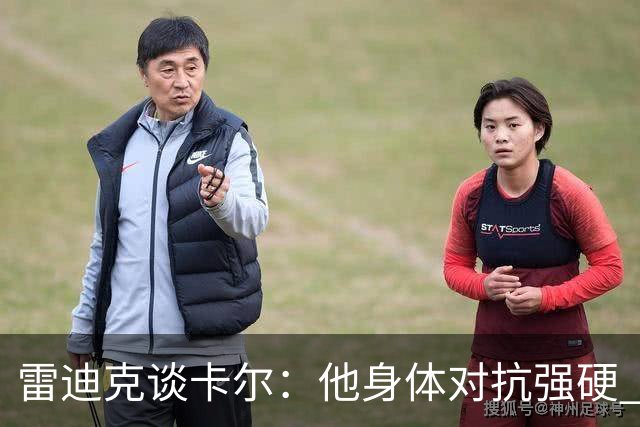 雷迪克谈卡尔：他身体对抗强硬 具备成为优秀射手的投篮基本功