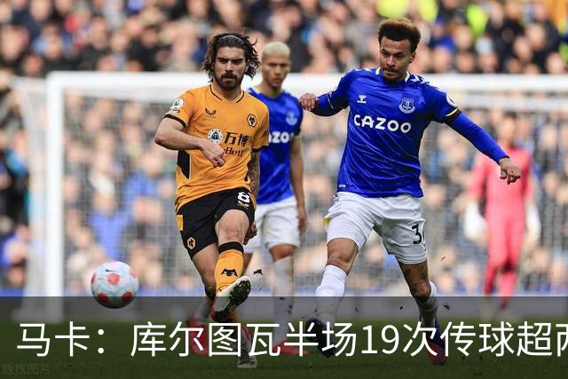 马卡：库尔图瓦半场19次传球超两大中场，皇马双后腰再遭质疑