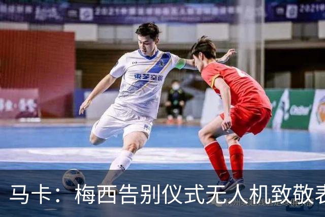 马卡：梅西告别仪式无人机致敬表演出现失误，将其画成右脚将
