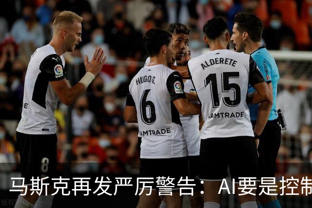 马斯克再发严厉警告：AI要是控制军事系统并发射核弹就太糟糕了