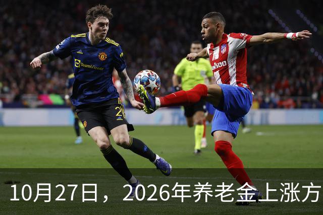 10月27日，2026年养老金上涨方案正式公布之前，有8省市悄悄公布了2026年养老金计发基数