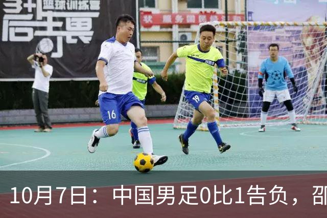 10月7日：中国男足0比1告负，邵佳一作出回应，北京日报给出点评，越南媒体公开发声