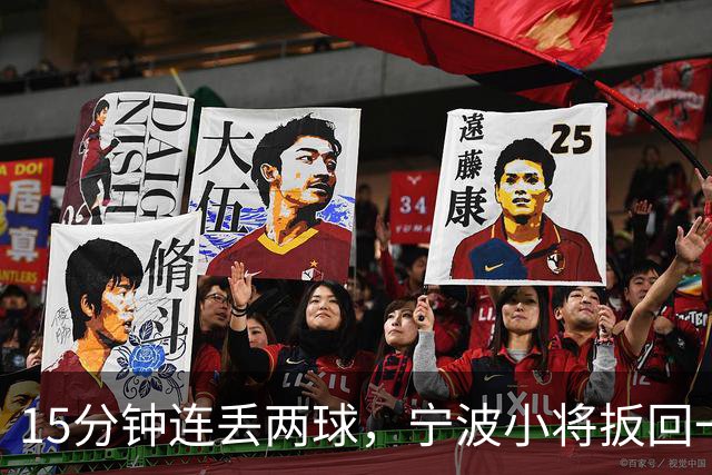15分钟连丢两球，宁波小将扳回一城仍1比3落败