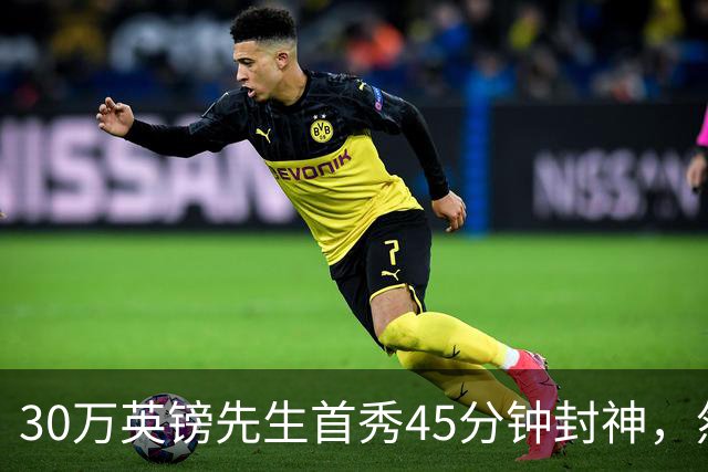 30万英镑先生首秀45分钟封神，然后呢？