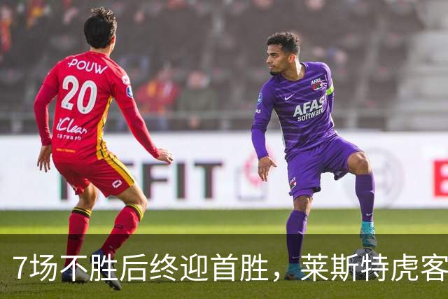 7场不胜后终迎首胜，莱斯特虎客场险胜纽卡斯尔红牛