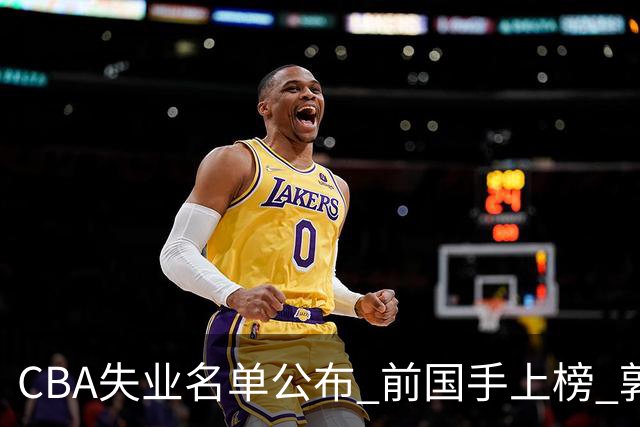 CBA失业名单公布 前国手上榜 郭艾伦拒绝退役 邱彪爱将尴尬